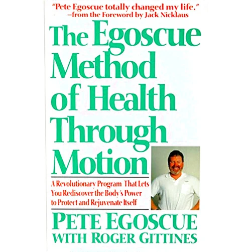 Pete Egoscue The Egoscue Method of Health Through Motion: Revolutionary Program That Lets You Rediscover the Body's Power to Rejuvenate It