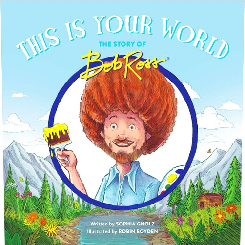 By Sophia Gholz (Author), Robin Boyden (Illustrator) This Is Your World: The Story of Bob Ross