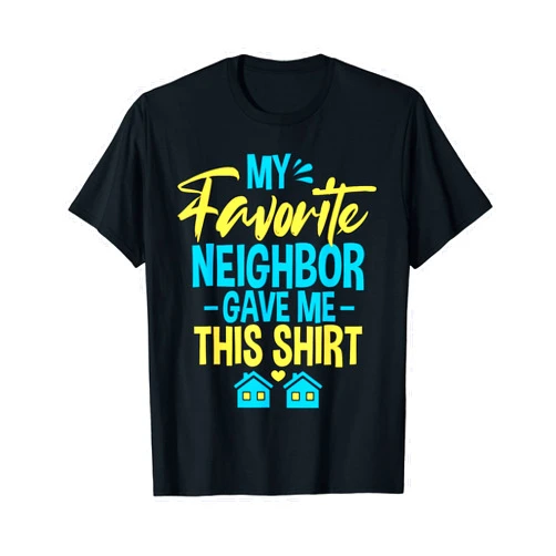 Funny Neighbor Gifts My Favorite Neighbor Gave Me This T-Shirt