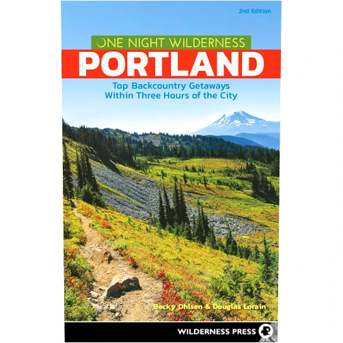 Becky Ohlsen,Douglas Lorain One Night Wilderness: Portland: Top Backcountry Getaways Within Three Hours of the City