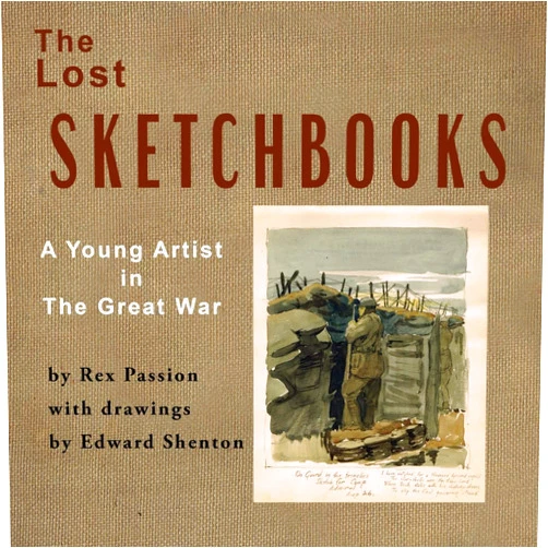 Rex Passion,MR Edward Shenton The Lost Sketchbooks: A Young Artist in The Great War