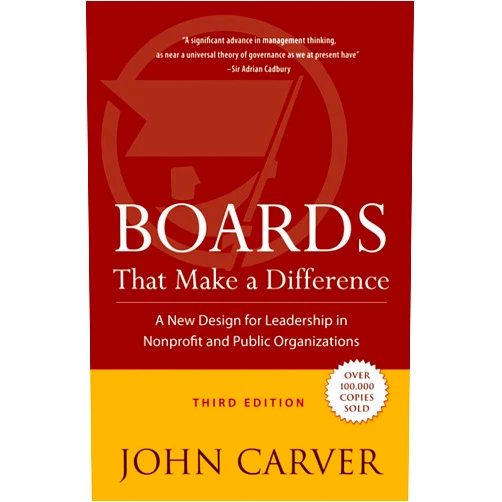 John Carver Boards That Make a Difference: A New Design for Leadership in Nonprofit and Public Organizations