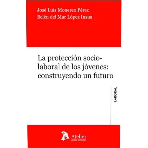 José Luis Monereo Pérez La protección socio-laboral de los jóvenes:construyendo un futuro