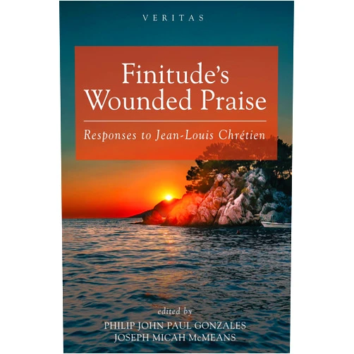 By Philip John Paul Gonzales (Editor), Joseph Micah McMeans (Editor) Finitude's Wounded Praise: Responses to Jean-Louis Chrétien (Veritas)