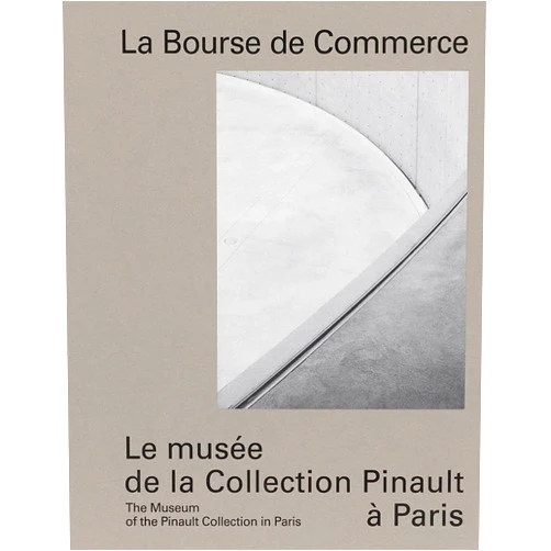 Francesco Dal Co,Daniel Sancho,Ronan Bouroullec,Erwan Bouroullec,Jean-Jacques Aillagon,Anne Hidalgo,François Pinault,Tadao Ando,Martin Bethenod,Lucie Niney,Pierre-Antoine Gatier,Thibault Marca,Yann Nussaume La Bourse de Commerce: The Museum of the Pinault Collection in Paris