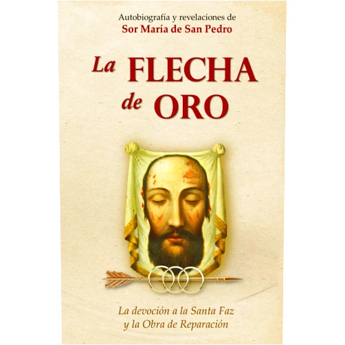 Sor María de San Pedro,Leo Dupont,José Alfonso Ramos González La Flecha de Oro: La devoción a la Santa Faz y la Obra de Reparación (Obra de Reparación y Devoción a la Santa Faz) (Spanish Edition)