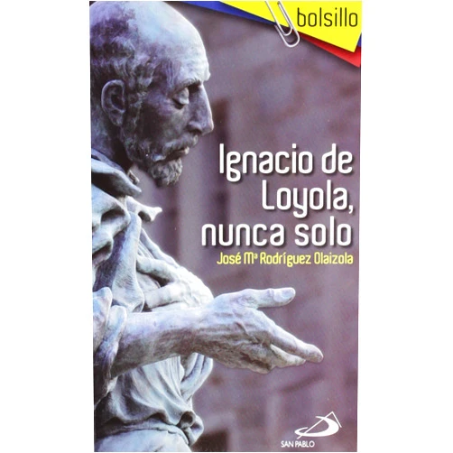 José María Rodríguez Olaizola Ignacio de Loyola, nunca solo