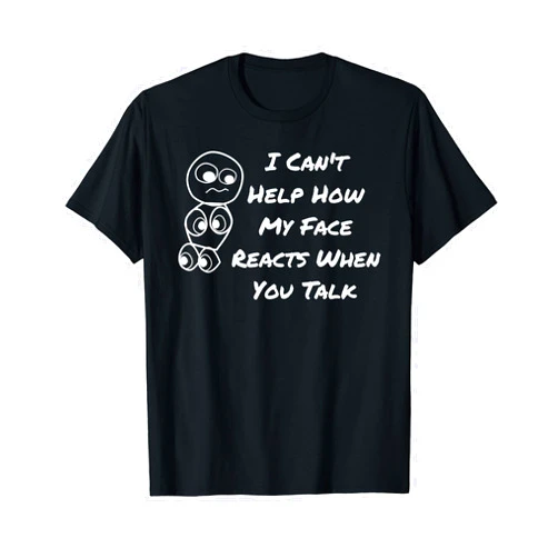 Othen's Witty World I Can't Help How My Face Reacts When You Talk - Funny T-Shirt