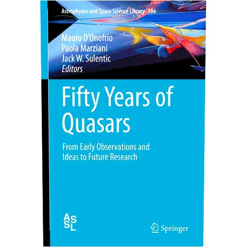 Mauro D'Onofrio,Paola Marziani,Jack W. Sulentic Fifty Years of Quasars: From Early Observations and Ideas to Future Research (Astrophysics and Space Science Library, 386)
