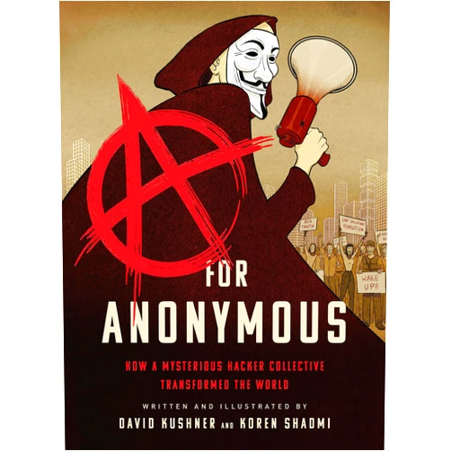 By David Kushner (Author), Koren Shadmi (Artist) A for Anonymous: How a Mysterious Hacker Collective Transformed the World
