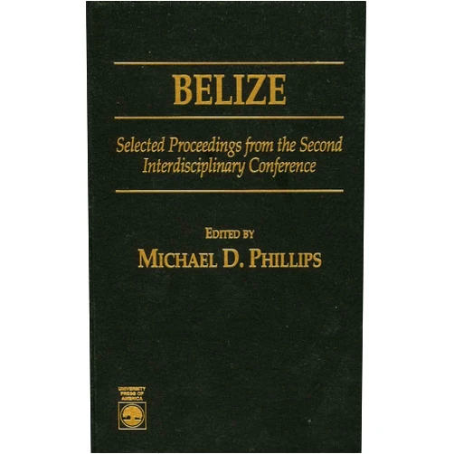 By Michael D. Philips (Author) Belize: Selected Proceedings from the Second Interdisciplinary Conference