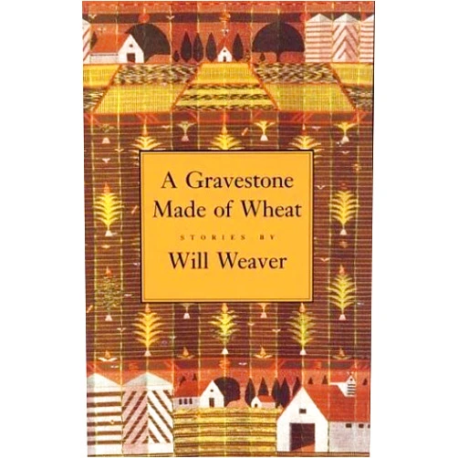 By Will Weaver (Author) A Gravestone Made of Wheat (Greywolf Short Fiction Series)