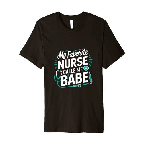 Babe-Care Nurse Boyfriend Design My Favorite Nurse Calls Me Babe Premium T-Shirt