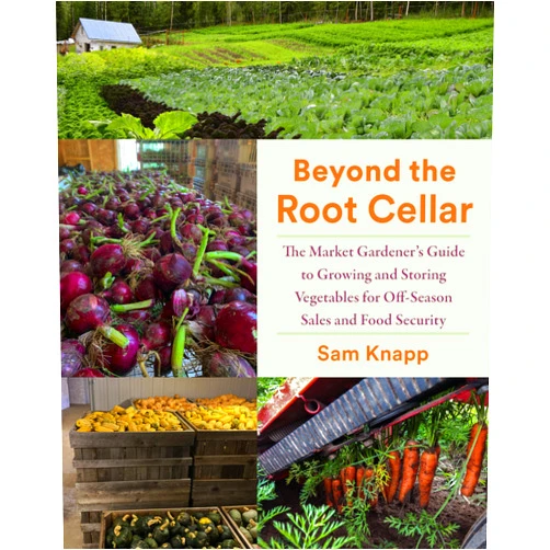 Sam Knapp Beyond the Root Cellar: The Market Gardener's Guide to Growing and Storing Vegetables for Off-Season Sales and Food Security