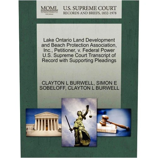 Simon E Sobeloff,Clayton L Burwell Lake Ontario Land Development and Beach Protection Association, Inc., Petitioner, V. Federal Power U.S. Supreme Court Transcript of Record with Supporting Pleadings
