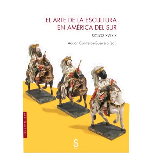 Adrían Contreras-Guerrero El arte de la escultura en América del Sur: Siglos XVI-XIX