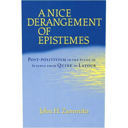 By John H. Zammito (Author) A Nice Derangement of Epistemes: Post-positivism in the Study of Science from Quine to Latour