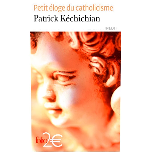 Patrick Kéchichian Petit éloge du catholicisme