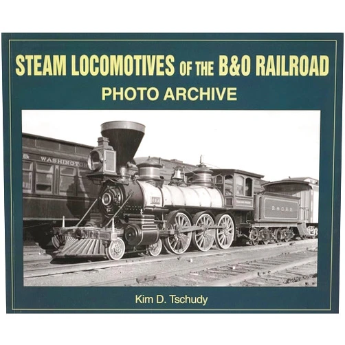 Kim D Tschudy,Kim D. Tshudy Steam Locomotives of B & O Railroad: Photo Archive