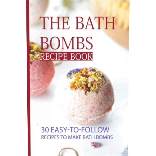 Edward Klena The Bath Bombs Recipe Book: 30 Easy-To-Follow Recipes To Make Bath Bombs