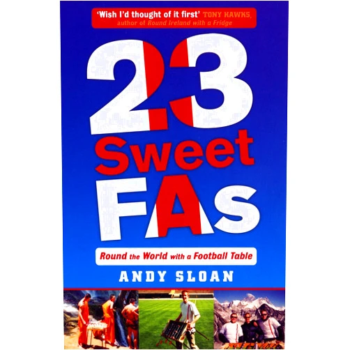 Andy Sloan 23 Sweet FAs: Round the World with a Football Table