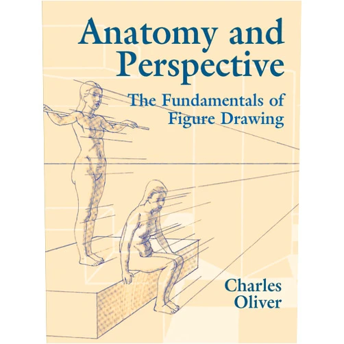 Charles Oliver Anatomy and Perspective: The Fundamentals of Figure Drawing