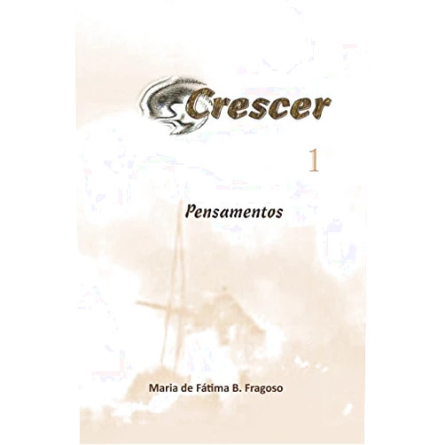 Maria de Fátima Bravo Fragoso Crescer - Pensamentos (Portuguese Edition)