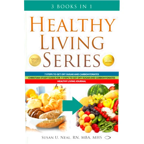 Susan U Neal Healthy Living Series: 3 Books in 1: 7 Steps to Get Off Sugar and Carbohydrates; Christian Study Guide for 7 Steps to Get Off Sugar and Carbohydrates; Healthy Living Journal