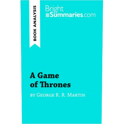 Bright Summaries A Game of Thrones by George R. R. Martin (Book Analysis): Detailed Summary, Analysis and Reading Guide (BrightSummaries.com)