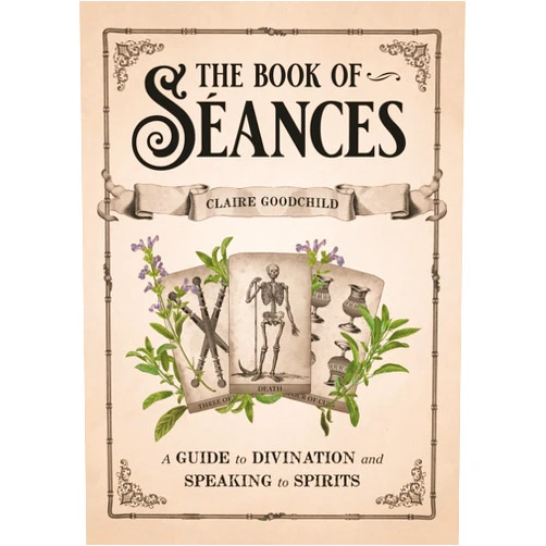 Claire Goodchild The Book of Séances: A Guide to Divination and Speaking to Spirits