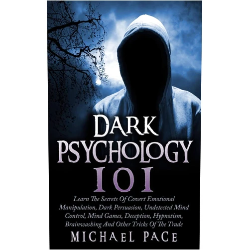 Michael Pace Dark Psychology 101: Learn The Secrets Of Covert Emotional Manipulation, Dark Persuasion, Undetected Mind Control, Mind Games, Deception, Hypnotism, Brainwashing And Other Tricks Of The Trade