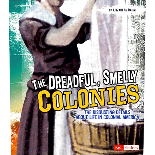 Elizabeth Raum The Dreadful, Smelly Colonies (Fact Finders: Disgusting History)