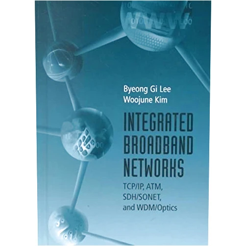 By Byeong Gi Lee (Author) [Integrated Broadband Networks: TCP/IP, ATM, SDH/SONET and WDM/Optics] (By: Byeong Gi Lee) [published: May, 2002]