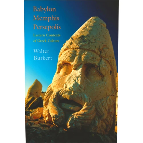 Burkert Babylon, Memphis, Persepolis: Eastern Contexts of Greek Culture