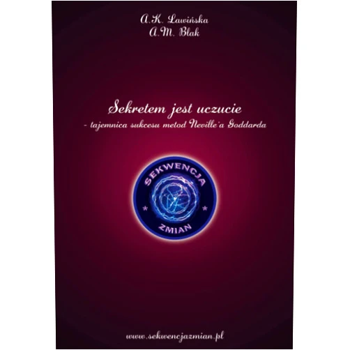 Aleksandra K Ławińska,Anna M Blak Sekretem jest uczucie – tajemnica sukcesu metod Neville’a Goddarda (Polish Edition)
