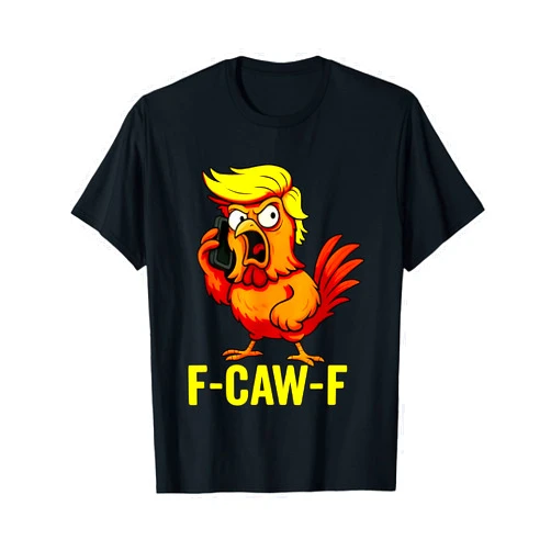 F-Caw-F Funny Trump Shirt F-Caw-F Funny Trump Chicken Calling Humor Quote Rooster Meme T-Shirt