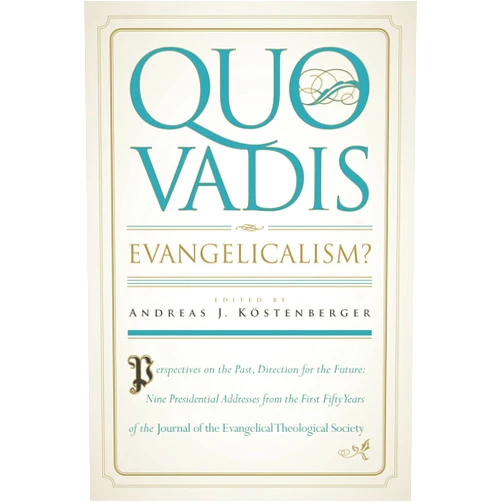 Andreas J. Köstenberger,Roger Nicole,Ned B. Stonehouse,Warren C. Young,Gordon H. Clark,Stanley N. Gundry,Alan F. Johnson,Moises Silva,Darrell L. Bock,Millard J. Erickson,Craig A. Blaising Quo Vadis, Evangelicalism?: Perspectives on the Past, Direction for the Future: Nine Presidential Addresses from the First Fifty Years of the Journal of the Evangelical Theological Society