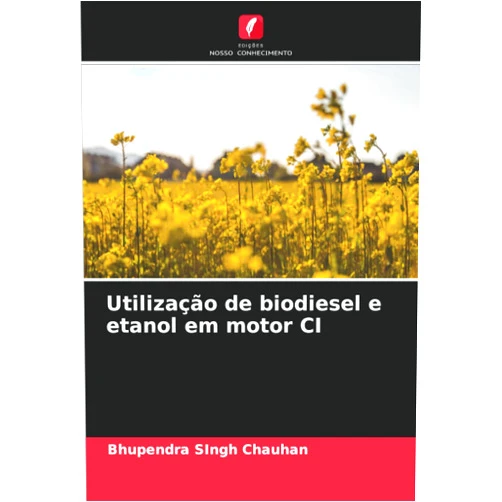 Bhupendra Singh Chauhan Utilização de biodiesel e etanol em motor CI (Portuguese Edition)