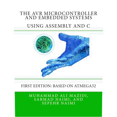 Muhammad Ali Mazidi,Sepehr Naimi,Sarmad Naimi The AVR microcontroller and Embedded systems: Using Assembly and C