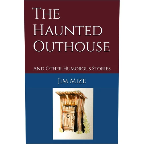 Jim Mize The Haunted Outhouse: And Other Humorous Stories