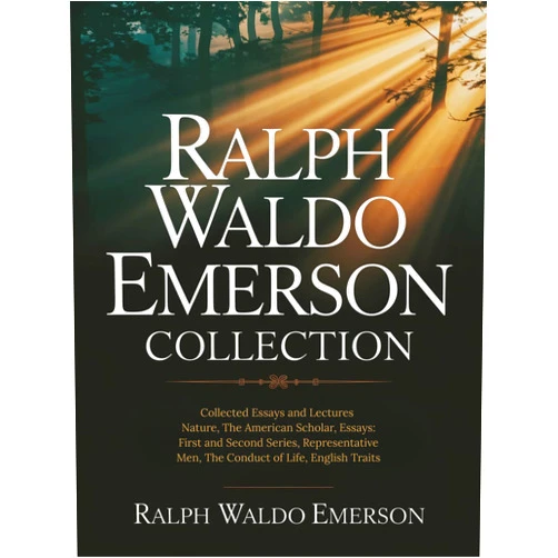 Ralph Waldo Emerson Collection: Collected Essays and Lectures: Nature, The American Scholar, Essays: First and Second Series, Representative Men, The Conduct of Life, English Traits