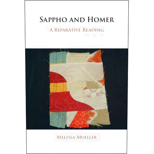Melissa Mueller Sappho and Homer: A Reparative Reading