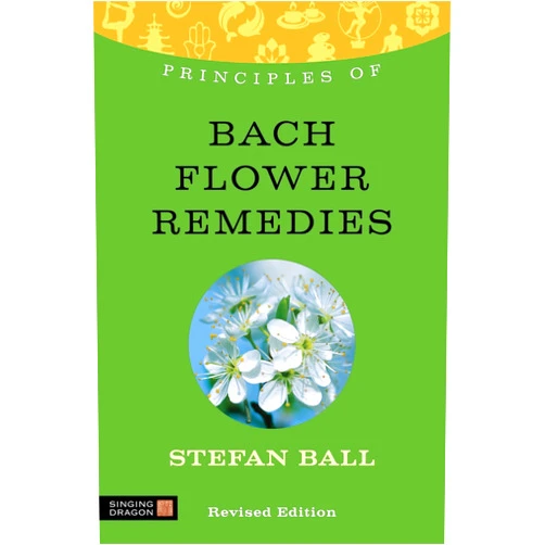 Stefan Ball Principles of Bach Flower Remedies: What It Is, How It Works, and What It Can Do for You (Discovering Holistic Health)
