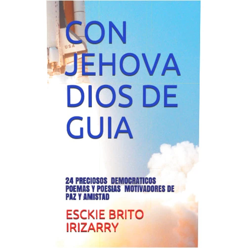 ESCKIE BRITO IRIZARRY,KDP AMAZON UND EZNAEM2286,ESCKIE BRITO IRIZARRY CON JEHOVA DIOS DE GUIA: 24 POEMAS Y POESIAS, CANTICOS DEMOCRATICOS MOTIVADORES DE PAZ Y AMISTAD (Spanish Edition)