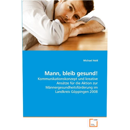 Michael Held Mann, bleib gesund!: Kommunikationskonzept und kreative Ansätze für die Aktion zur Männergesundheitsförderung im Landkreis Göppingen 2008 (German Edition)