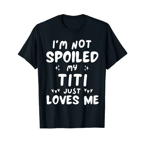 Funny Cute Best Friend Not Spoiled Family Loves Me I'm Not Spoiled My Titi Loves Me Funny Mom Best Friend Kids T-Shirt