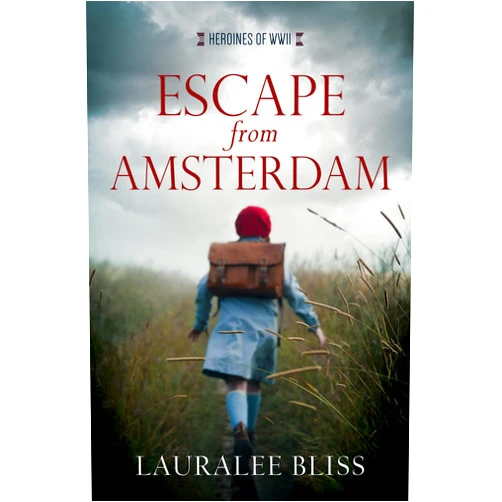 Lauralee Bliss Escape from Amsterdam (Heroines of WWII)