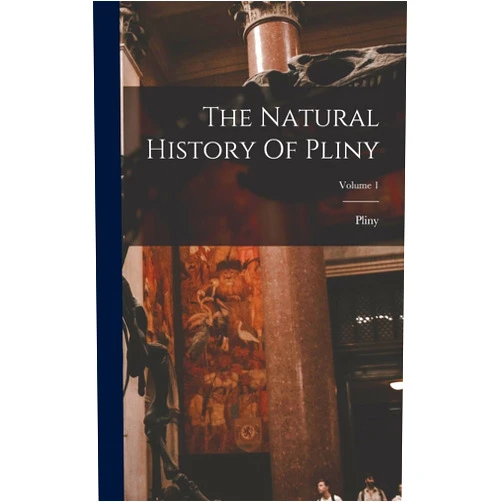 Pliny (the Elder ) The Natural History Of Pliny; Volume 1