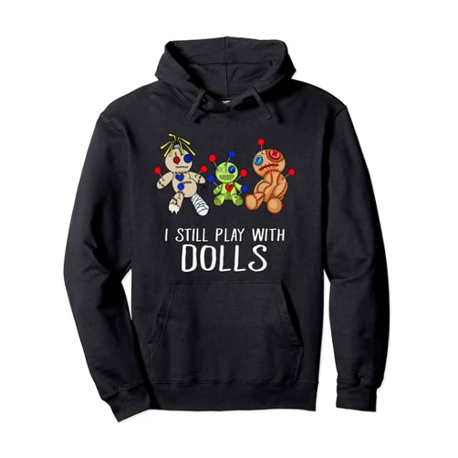 Halloween Voodoo Doll Witch Design Shop I Still Play With Dolls Halloween Costume Voodoo Doll Pullover Hoodie