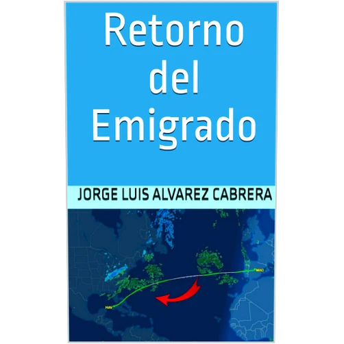 Spanish Edition by Jorge Luis Alvarez Cabrera (Author), Blanca Julia Sánchez Vázquez (Editor) Format: Kindle Edition Retorno del Emigrado (Spanish Edition)